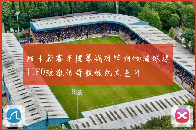 纽卡新赛季揭幕战对阵利物浦球迷TIFO致敬传奇教练凯文基冈